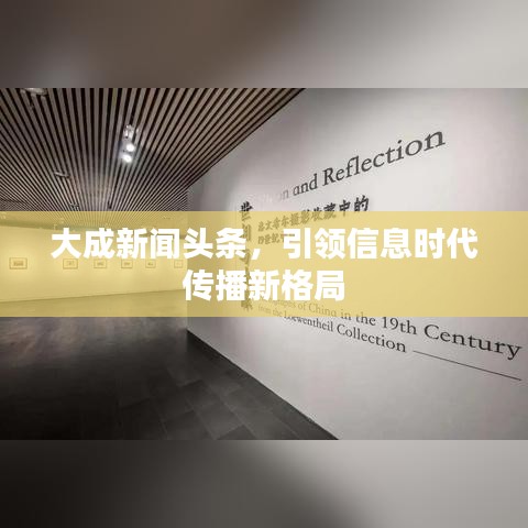 大成新聞?lì)^條，引領(lǐng)信息時(shí)代傳播新格局