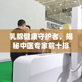 乳腺健康守護者，揭秘中醫(yī)專家前十排名！