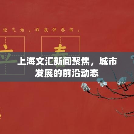 上海文匯新聞聚焦，城市發(fā)展的前沿動態(tài)
