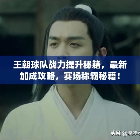 王朝球隊?wèi)?zhàn)力提升秘籍，最新加成攻略，賽場稱霸秘籍！