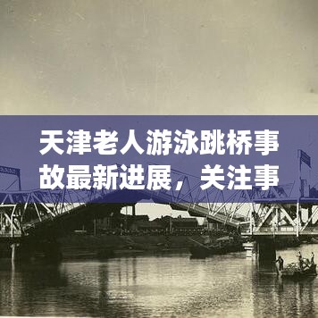 天津老人游泳跳橋事故最新進展，關(guān)注事故最新動態(tài)