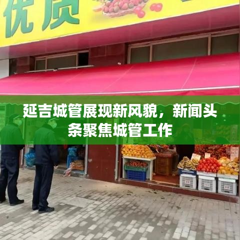 延吉城管展現(xiàn)新風(fēng)貌，新聞?lì)^條聚焦城管工作