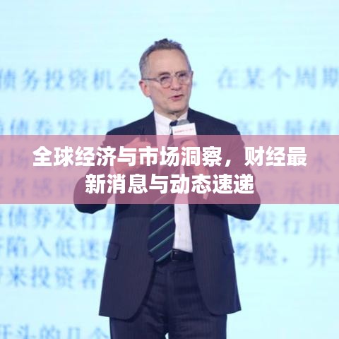 全球經(jīng)濟與市場洞察，財經(jīng)最新消息與動態(tài)速遞