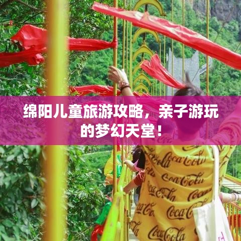 綿陽兒童旅游攻略，親子游玩的夢幻天堂！