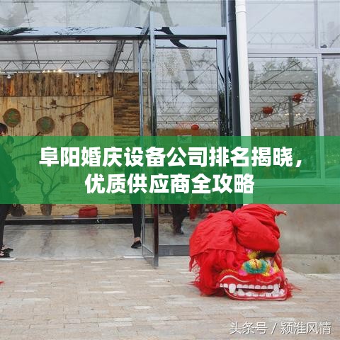 阜陽(yáng)婚慶設(shè)備公司排名揭曉，優(yōu)質(zhì)供應(yīng)商全攻略