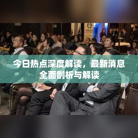 今日熱點深度解讀，最新消息全面剖析與解讀