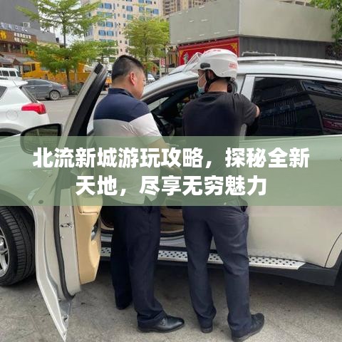 北流新城游玩攻略，探秘全新天地，盡享無窮魅力