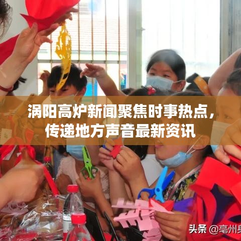 渦陽高爐新聞聚焦時(shí)事熱點(diǎn)，傳遞地方聲音最新資訊
