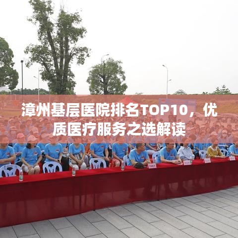 漳州基層醫(yī)院排名TOP10，優(yōu)質(zhì)醫(yī)療服務(wù)之選解讀