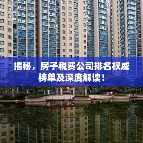 揭秘，房子稅費公司排名權威榜單及深度解讀！