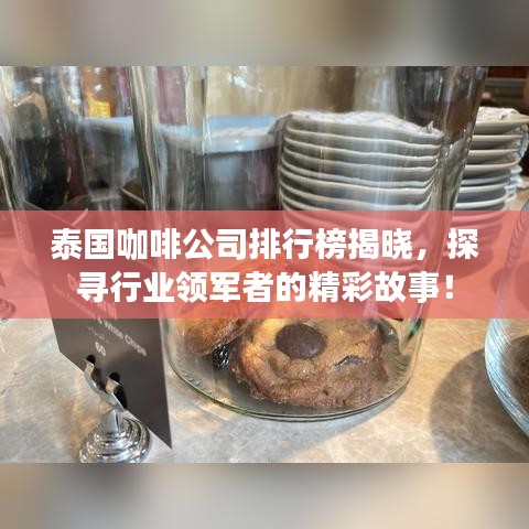 泰國(guó)咖啡公司排行榜揭曉，探尋行業(yè)領(lǐng)軍者的精彩故事！