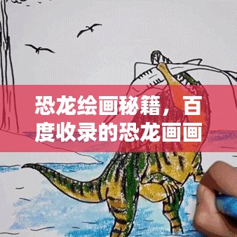 恐龍繪畫秘籍，百度收錄的恐龍畫畫技巧與靈感大解密