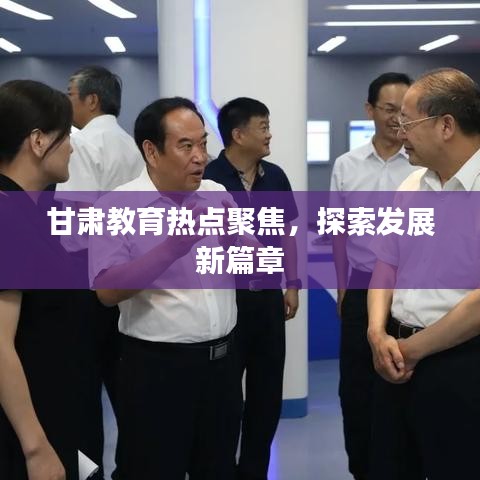 甘肅教育熱點(diǎn)聚焦，探索發(fā)展新篇章