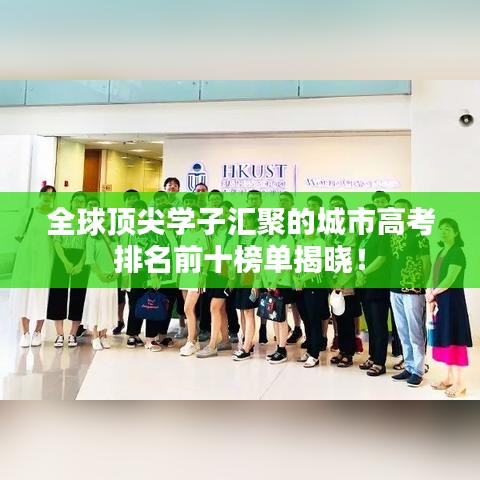 全球頂尖學(xué)子匯聚的城市高考排名前十榜單揭曉！