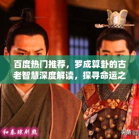 百度熱門推薦，羅成算卦的古老智慧深度解讀，探尋命運(yùn)之謎