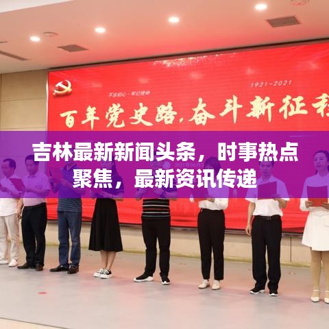 吉林最新新聞頭條，時事熱點聚焦，最新資訊傳遞
