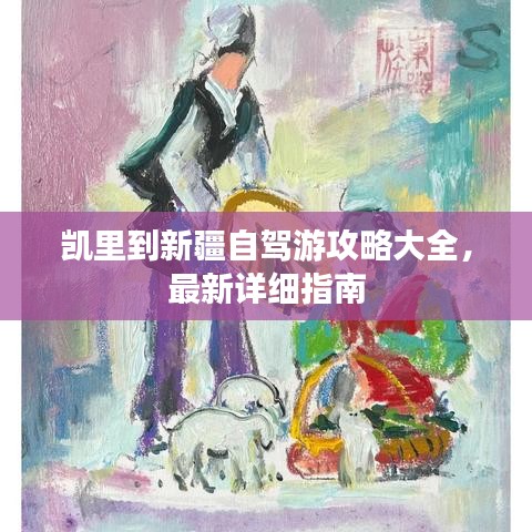 凱里到新疆自駕游攻略大全，最新詳細指南