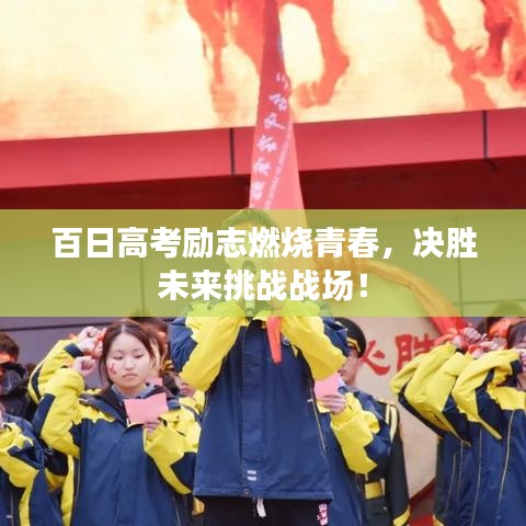 百日高考勵(lì)志燃燒青春，決勝未來(lái)挑戰(zhàn)戰(zhàn)場(chǎng)！