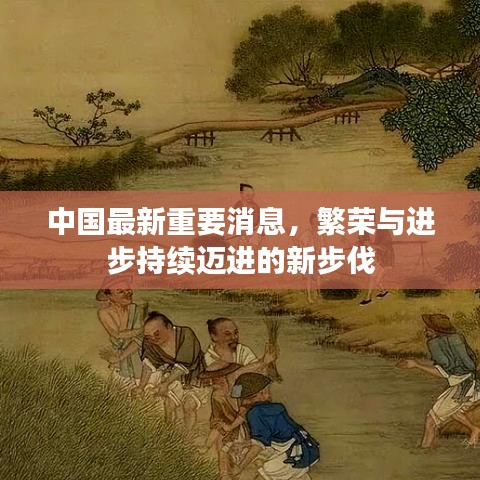 中國最新重要消息，繁榮與進(jìn)步持續(xù)邁進(jìn)的新步伐