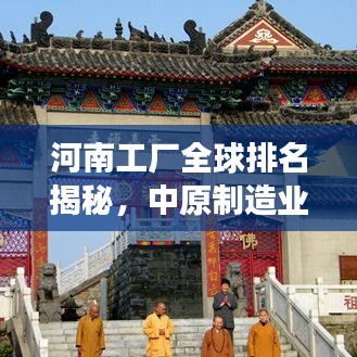 河南工廠全球排名揭秘，中原制造業(yè)的蓬勃發(fā)展之路
