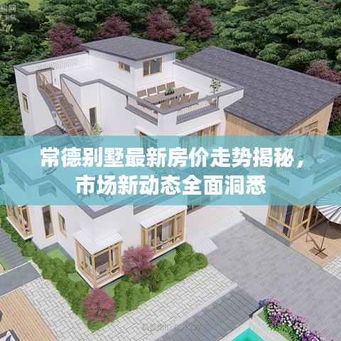 常德別墅最新房價走勢揭秘，市場新動態(tài)全面洞悉
