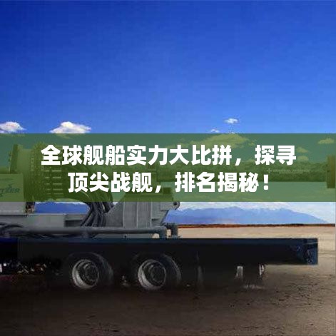 全球艦船實力大比拼，探尋頂尖戰(zhàn)艦，排名揭秘！