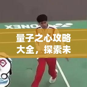 量子之心攻略大全，探索未知領(lǐng)域的最新指南