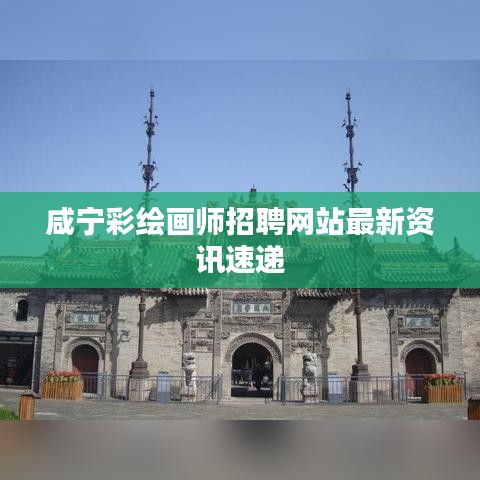 咸寧彩繪畫(huà)師招聘網(wǎng)站最新資訊速遞