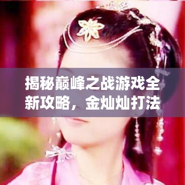 揭秘巔峰之戰(zhàn)游戲全新攻略，金燦燦打法技巧助你成為戰(zhàn)場霸主！
