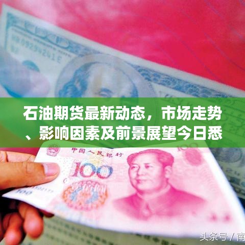 石油期貨最新動態(tài)，市場走勢、影響因素及前景展望今日悉知