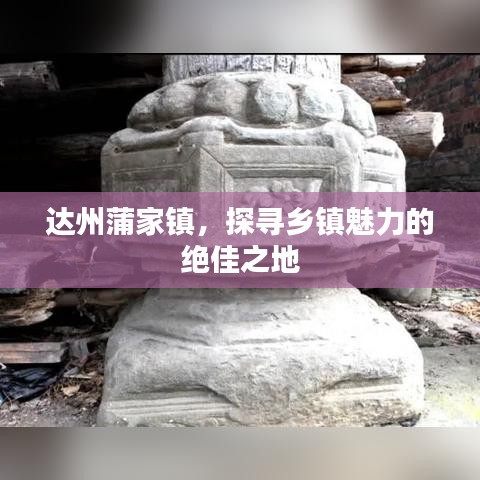 達(dá)州蒲家鎮(zhèn)，探尋鄉(xiāng)鎮(zhèn)魅力的絕佳之地