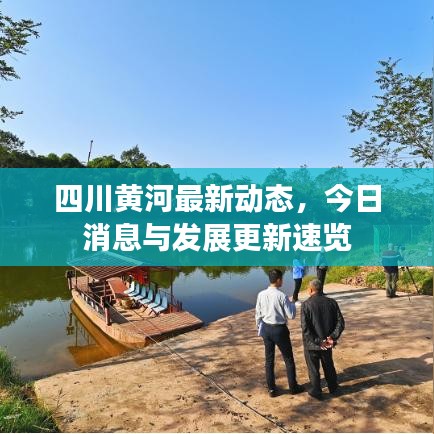 四川黃河最新動(dòng)態(tài)，今日消息與發(fā)展更新速覽