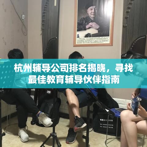 杭州輔導(dǎo)公司排名揭曉，尋找最佳教育輔導(dǎo)伙伴指南