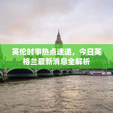 英倫時(shí)事熱點(diǎn)速遞，今日英格蘭最新消息全解析