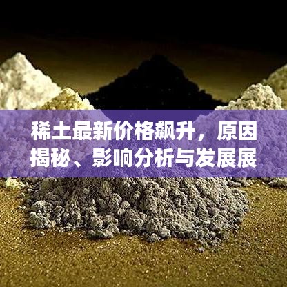 稀土最新價(jià)格飆升，原因揭秘、影響分析與發(fā)展展望