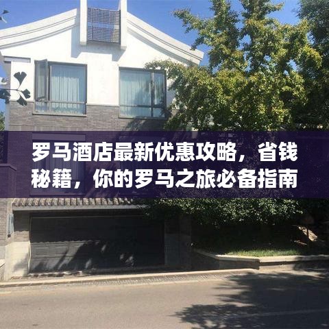 羅馬酒店最新優(yōu)惠攻略，省錢秘籍，你的羅馬之旅必備指南