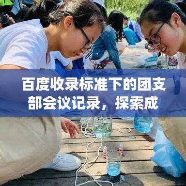 百度收錄標(biāo)準(zhǔn)下的團(tuán)支部會(huì)議記錄，探索成長(zhǎng)之路