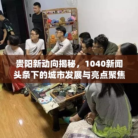 貴陽新動向揭秘，1040新聞頭條下的城市發(fā)展與亮點聚焦