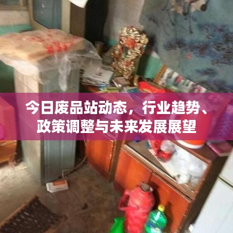今日廢品站動(dòng)態(tài)，行業(yè)趨勢(shì)、政策調(diào)整與未來發(fā)展展望