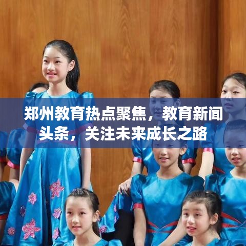 鄭州教育熱點聚焦，教育新聞頭條，關注未來成長之路