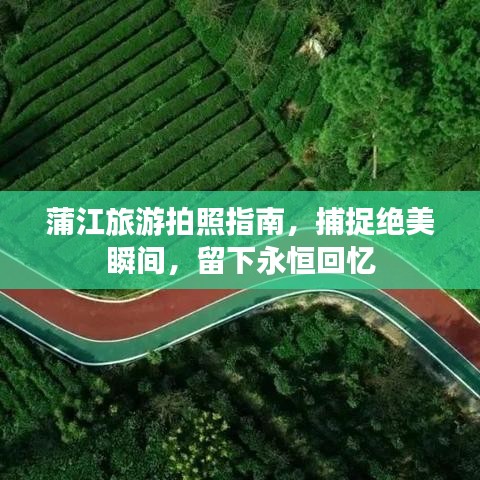 蒲江旅游拍照指南，捕捉絕美瞬間，留下永恒回憶