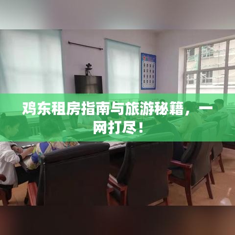 雞東租房指南與旅游秘籍，一網(wǎng)打盡！