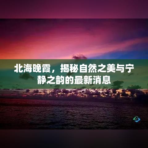 北海晚霞，揭秘自然之美與寧?kù)o之韻的最新消息