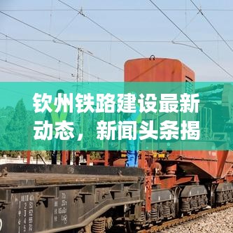 欽州鐵路建設(shè)最新動(dòng)態(tài)，新聞?lì)^條揭秘發(fā)展趨勢(shì)
