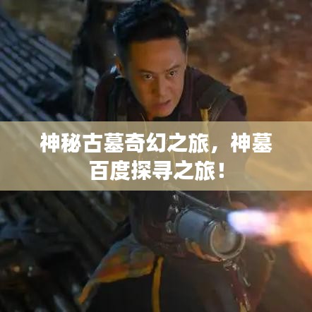 神秘古墓奇幻之旅，神墓百度探尋之旅！
