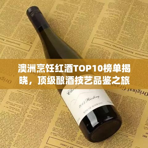 澳洲烹飪紅酒TOP10榜單揭曉，頂級(jí)釀酒技藝品鑒之旅