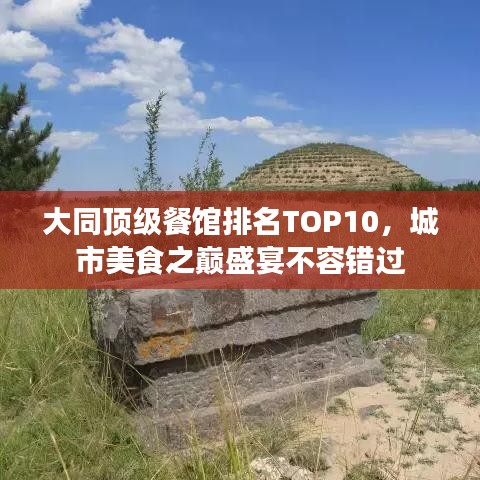 大同頂級(jí)餐館排名TOP10，城市美食之巔盛宴不容錯(cuò)過(guò)