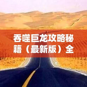 吞噬巨龍攻略秘籍（最新版）全解析
