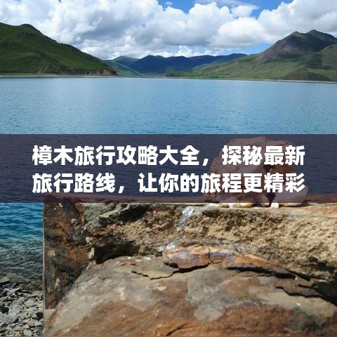 樟木旅行攻略大全，探秘最新旅行路線，讓你的旅程更精彩！