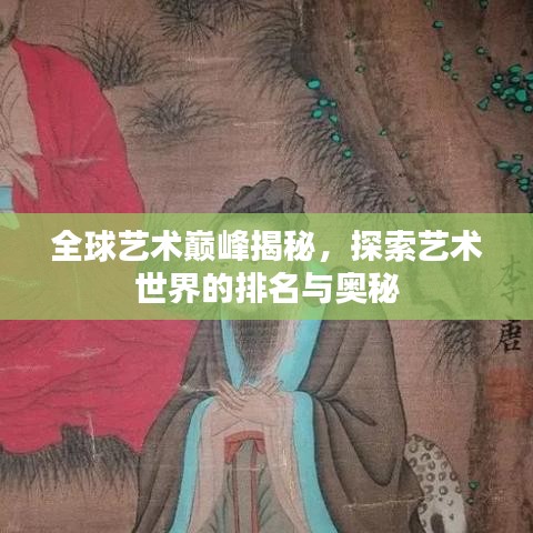 全球藝術(shù)巔峰揭秘，探索藝術(shù)世界的排名與奧秘